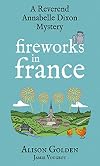 Fireworks in France (A Reverend Annabelle Dixon Mystery Book 7)