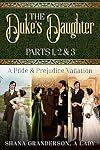 The Duke's Daughter: Parts 1, 2 & 3: A Pride and Prejudice Variation