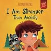 I Am Stronger Than Anxiety: Children's Book about Overcoming Worries, Stress and Fear