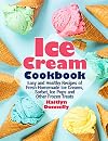 Ice Cream Cookbook: Easy and Healthy Recipes of Fresh Homemade Ice Creams, Sorbet, Ice Pops and Other Frozen Treats