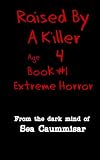 Raised By A Killer: Extreme Horror Book #1 Age 4