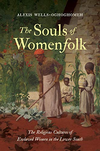 Cover of The Souls of Womenfolk: The Religious Cultures of Enslaved Women in the Lower South