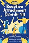 Reactive Attachment Disorder 101: A Guidebook for Parents Raising Children and Teenagers with Reactive Attachment Disorder (RAD) (Scientia 101 Series)