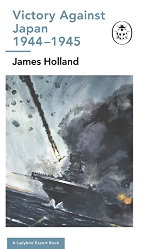 Victory Against Japan 1944-1945 (By: James Holland) cover