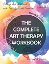 The Complete Art Therapy Workbook: Effective Art therapy Exercises and Techniques to Manage Anxiety, Depression, Stress and PTSD