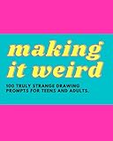 Making it Weird: 100 truly strange drawing prompts for teens and adults: Unique drawing prompts and sketchbook for creativity and fun