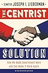 The Centrist Solution: How We Made Government Work and Can Make It Work Again