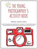 The Young Photographer's Activity Book - Creating Instead of Taking Pictures - Fun Photography Activities for Kids Including Photo Projects and ... Creating Pictures - The Young Photographer