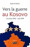 Vers la guerre au Kosovo: Octobre 1998 - Mai 1999 (Document) (French Edition)