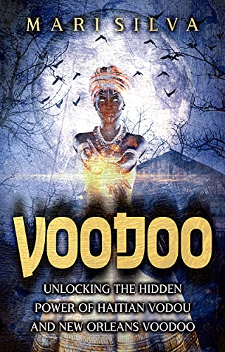Voodoo: Unlocking the Hidden Power of Haitian Vodou and New Orleans Voodoo