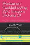 Workbench Troubleshooting EMC Emissions (Volume 2): Simple Techniques for Radiated and Conducted Emissions Troubleshooting and Pre-Compliance Testing (EMC Troubleshooting Trilogy)