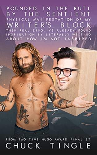 Pounded In The Butt By The Sentient Physical Manifestation Of My Writer's Block Then Realizing I've Already Found Inspiration By Literally Writing About How I'm Not Inspired cover