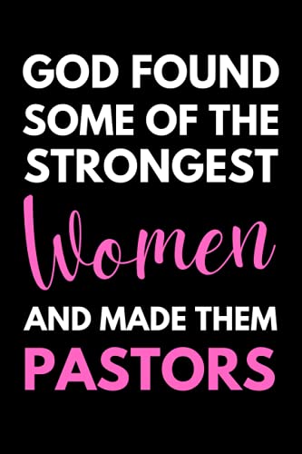 God Found Some Of The Strongest Women And Made Them Pastors: Female Pastor Notebook With Lined Pages, A Great Appreciation Gift Idea For Women Preachers