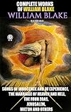 Complete Works of William Blake. Illustrated: Songs of Innocence and of Experience, The Marriage of Heaven and Hell, The Four Zoas, Jerusalem, Milton and others