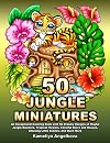 50 JUNGLE MINIATURES: An Exceptional Coloring Book with 50 Dreamy Designs of Playful Jungle Dwellers, Tropical Flowers, Fanciful Doors and Houses, Amusing Little Scenes, and Much More