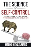 THE SCIENCE OF SELF-CONTROL: 53 Tips to stick to your diet, be more productive and excel in life