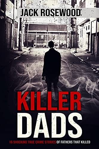 Killer Dads: 16 Shocking True Crime Stories of Fathers That Killed book cover