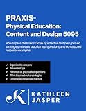 Praxis® Physical: Education Content and Design 5095: How to pass the Praxis® 5095 by using the NavaED test prep study guide, proven strategies, ... questions, and constructed response examples.