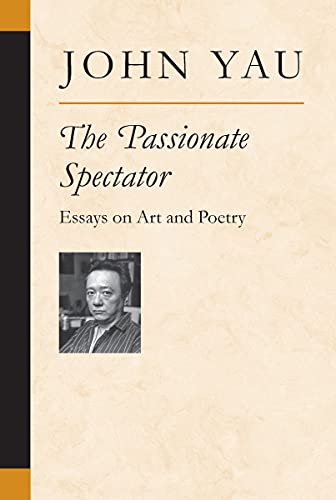 The Passionate Spectator: Essays on Art and Poetry (By: John Yau) cover