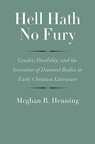 Hell Hath No Fury: Gender, Disability, and the Invention of Damned Bodies in Early Christian Literature book cover