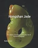 Hongshan Jade: The oldest, most imaginative jades full of mysterious beauty (Ancient Chinese Jade)