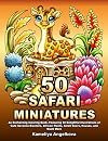 50 SAFARI MINIATURES: An Enchanting Coloring Book, Featuring 50 Delightful Illustrations of Cute Savanna Dwellers, African Plants, Small Doors, Houses, and Much More