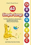 63 Simple Songs for Bells, Xylophone, Glockenspiel, and Resonator Blocks. Without Musical Notes: Just Follow the Color Circles (No Music Reading? No Problem! Play Right Away)
