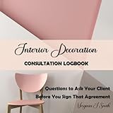 Interior Decoration Consultation Logbook: Questions to Ask Your Client Before You Sign That Agreement
