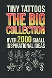Tiny Tattoos - The Big Collection: Over 2000 Small Inspirational Ideas - Tattoo Templates For Tattooing