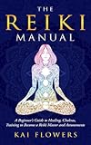 The Reiki Manual: A Beginner’s Guide to Healing, Chakras, Training to Become a Reiki Master and Attunements