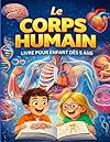 Le corps humain: Mon livre des comment et pourquoi pour enfant dés 5 ans.