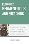 Reformed Hermeneutics and Preaching: Historic Investigation, Qualifications, Principles, Presuppositions, and Linguistic Methodology