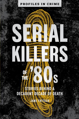 Serial Killers of the '80s: Stories Behind a Decadent Decade of Death book cover