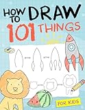 How To Draw 101 Things For Kids: Simple And Easy Drawing Book With Animals, Plants, Sports, Foods,...Everythings