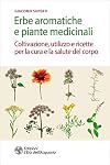 Erbe aromatiche e piante medicinali: Coltivazione, utilizzo e ricette per la cura e la salute del corpo