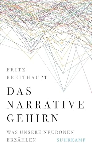 Das narrative Gehirn: Warum Geschichten uns helfen, die Welt zu verstehen Fritz Breithaupt