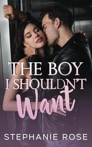 The Boy I Shouldn't Want (By: Stephanie Rose) cover