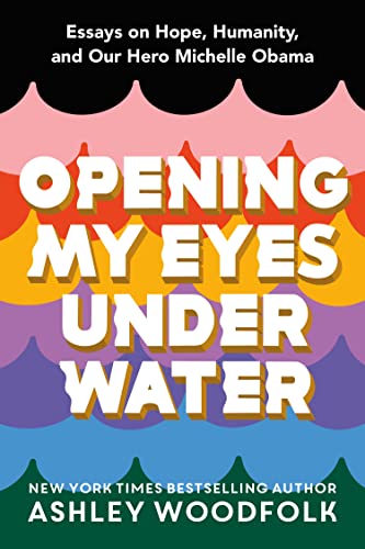 Opening My Eyes Underwater: Essays on Hope, Humanity, and Our Hero Michelle Obama cover