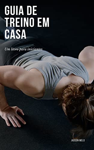 GUIA DE TREINO EM CASA: Um livro para iniciantes