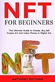 Nft for Beginners: The Ultimate Guide to Create, Buy,Sell Crypto Art and make Money in Digital Art.