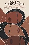 Positive Affirmations for Black Women: Attract Love, Success, Happiness, Wealth and Abundance, Increase Confidence & Self-Love, Improve Your Mindset ... Self-Love & Spirituality for Black Women)