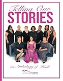 Telling Our Stories: An Anthology of Faith Volume I