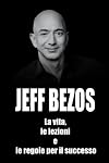 Jeff Bezos: La vita, le lezioni e le regole per il successo