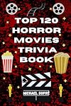 Top 120 Horror Movies Trivia Book (Top 100 Movie Trivia Books)