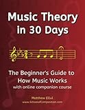 Music Theory in 30 Days: The Beginner's Guide to How Music Works - With Online Companion Course (Practical Musical Theory)