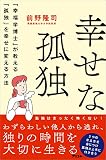 幸せな孤独 「幸福学博士」が教える「孤独」を幸せに変える方法