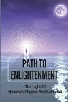 Path To Enlightenment: The Light Of Quantum Physics And Kabbalah