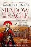 Shadow of the Eagle: 'A terrific read' Conn Iggulden (The Borderlands Book 1)