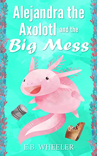 Alejandra the Axolotl and the Big Mess book cover