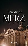Friedrich Merz : Der lange Weg zur Macht (German Edition)